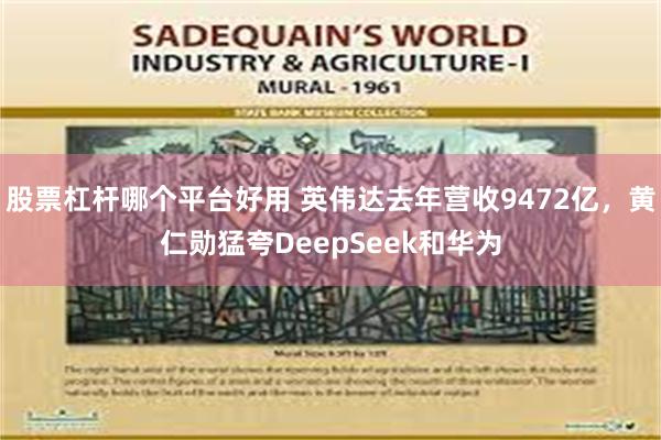 股票杠杆哪个平台好用 英伟达去年营收9472亿，黄仁勋猛夸DeepSeek和华为