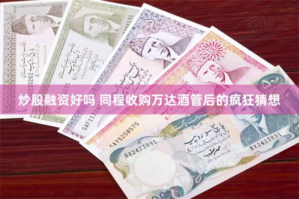 炒股融资好吗 同程收购万达酒管后的疯狂猜想
