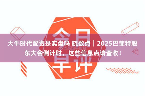 大牛时代配资是实盘吗 晓数点|2025巴菲特股东大会倒计时,这些信息点请查收!
