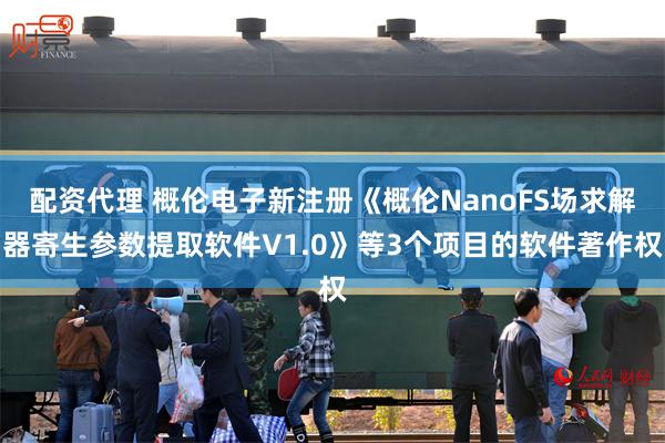 配资代理 概伦电子新注册《概伦NanoFS场求解器寄生参数提取软件V1.0》等3个项目的软件著作权