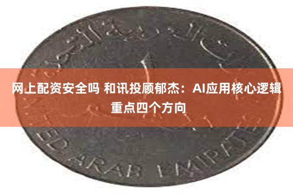 网上配资安全吗 和讯投顾郁杰：AI应用核心逻辑 重点四个方向